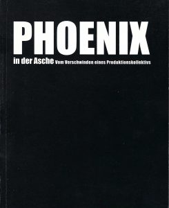 Cover Phoenix in der Asche. Vom Verschwinden eines Produktionskollektivs